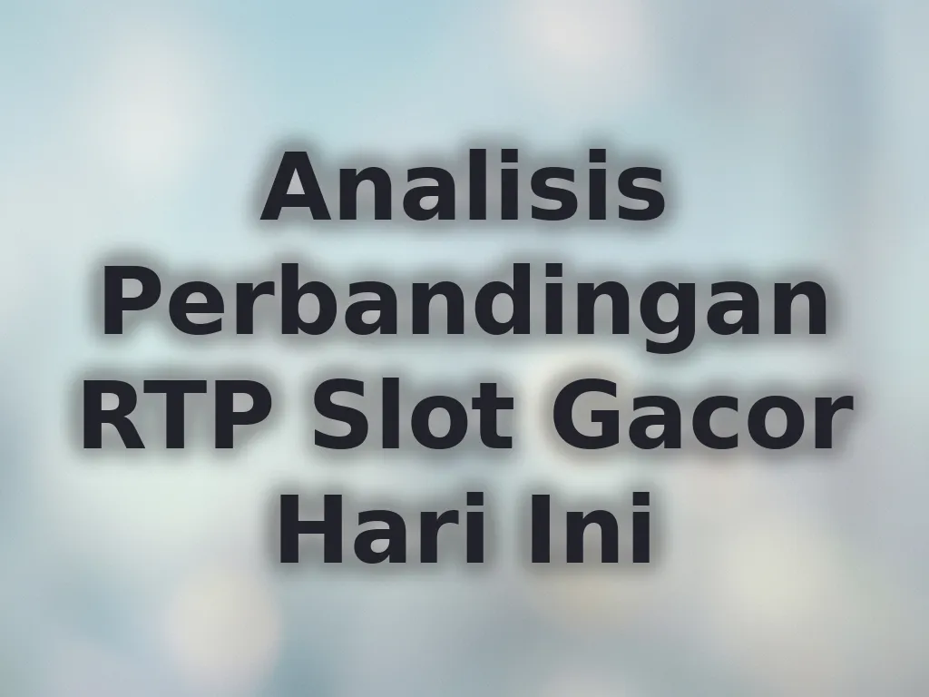 Analisis Perbandingan RTP Slot Gacor Hari Ini
