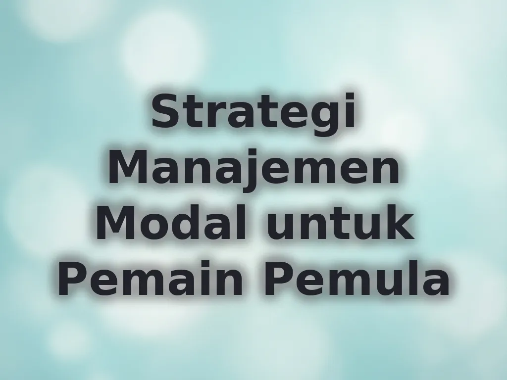 Strategi Manajemen Modal untuk Pemain Pemula