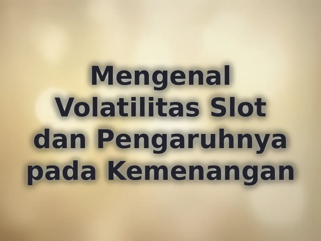 Mengenal Volatilitas Slot dan Pengaruhnya pada Kemenangan